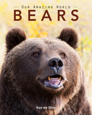 Bears: Amazing Pictures & Fun Facts on Animals in Nature (Our Amazing World #11)