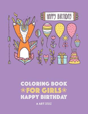 Coloring Books for Girls: Happy Birthday: Detailed Designs for Older Girls & Teens Relaxation: Zendoodle Flowers, Hearts, Butterflies, Cats, Dog Cover Image