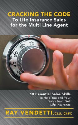 Cracking the Code to Life Insurance Sales for the Multi Line Agent: 10 Essential Sales Skills to Help You and Your Sales Team Sell Life Insurance Cover Image