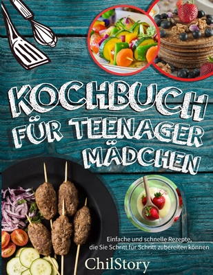 Kochbuch für Teenager Mädchen: kochen für anfänger buch-einfache rezepte teenager, Einfache und schnelle Rezepte, die Sie Schritt für Schritt zuberei Cover Image