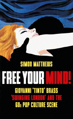Free Your Mind!: Giovanni 'Tinto' Brass, 'Swinging London' and the 60s Pop Culture Scene By Simon Matthews Cover Image