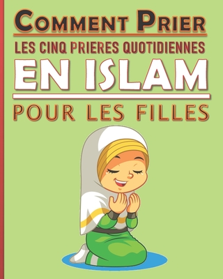 Comment prier les cinq prières quotidiennes en Islam pour les filles: Manuel des prières en Islam pour les filles musulmanes Cover Image
