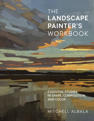 The Landscape Painter's Workbook: Essential Studies in Shape, Composition, and Color (For Artists) By Mitchell Albala Cover Image