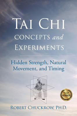 Tai CHI Concepts and Experiments: Hidden Strength, Natural Movement, and Timing (Martial Science) Cover Image