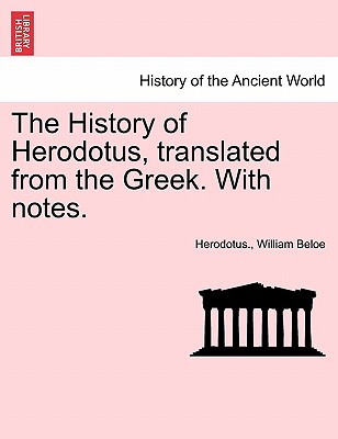 The History of Herodotus, Translated from the Greek. with Notes. By Herodotus, William Beloe Cover Image