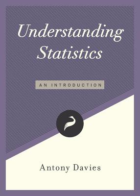 Understanding Statistics: An Introduction (Libertarianism.Org Guides #3) By Antony Davies Cover Image