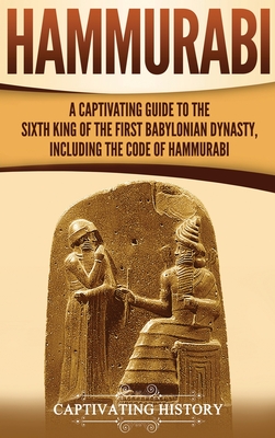 Hammurabi: A Captivating Guide to the Sixth King of the First Babylonian Dynasty, Including the Code of Hammurabi Cover Image