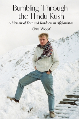 Bumbling Through the Hindu Kush: A Memoir of Fear and Kindness in Afghanistan Cover Image