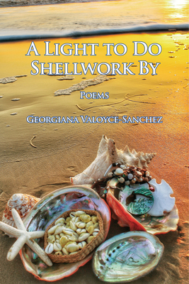 A Light to Do Shellwork By: Poems By Georgiana Valoyce-Sanchez Cover Image