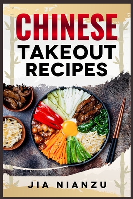 Chinese Takeout Recipes: Recipes Inspired by Chinese Takeout That You Can Make at Home (2022 Guide for Beginners) By Jia Nianzu Cover Image