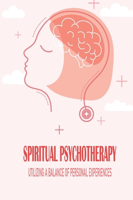 Spiritual Psychotherapy- Utilizing A Balance Of Personal Experiences: Psychological Theory By Livia Oxman Cover Image
