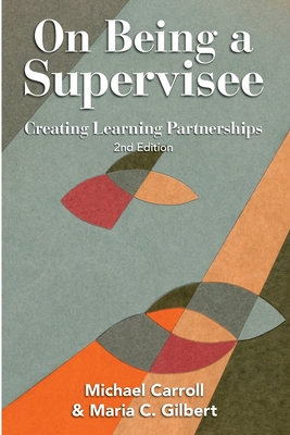 On Being a Supervisee: Creating Learning Partnerships By Michael Carroll, Maria C. Gilbert Cover Image
