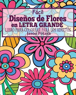 Facil Diseños de Flores en Letra Grande Libro Para Colorear Para Los Adultos By Jason Potash Cover Image