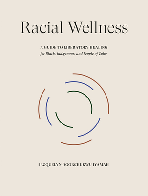 Racial Wellness: A Guide to Liberatory Healing for Black, Indigenous, and People of Color Cover Image