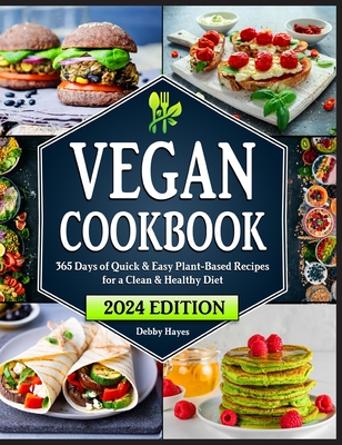 Vegan Cookbook: 365 Days of Quick & Easy Plant-Based Recipes for a Clean & Healthy Diet 28-Day Meal Plan Included By Debby Hayes Cover Image