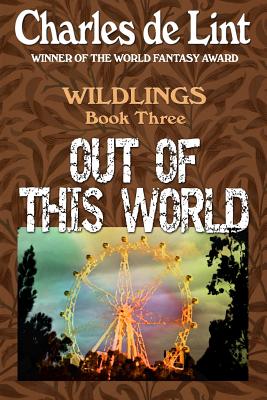 Out of This World (Wildlings #3) By Charles De Lint Cover Image
