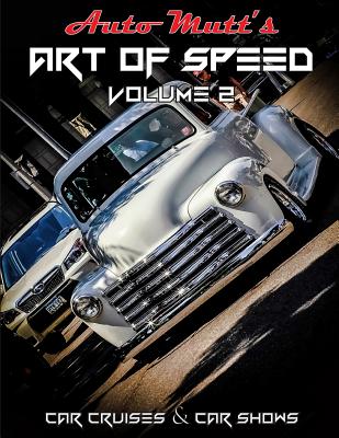 Art of Speed Volume 2: Cars Cruises & Car Shows By Troy W. Ahrens Cover Image