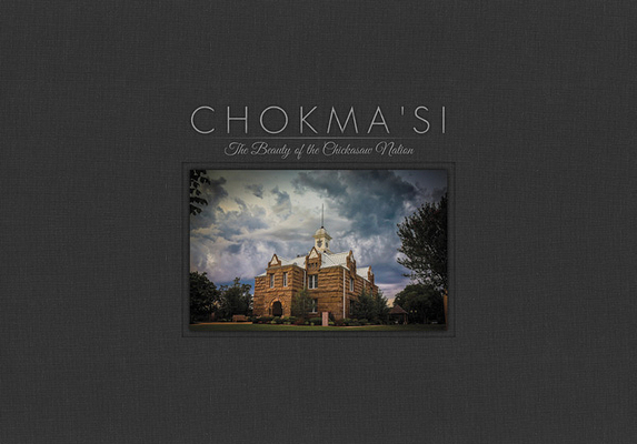 Chokma'si: The Beauty of the Chickasaw Nation By Governor Bill Anoatubby (Foreword by), Stanley Nelson (Text by (Art/Photo Books)), Branden Hart (Photographer) Cover Image