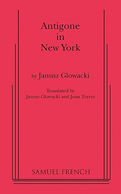 Antigone in New York By Janusz Glowacki, Janusz Gowacki, Joan Torres (Translator) Cover Image