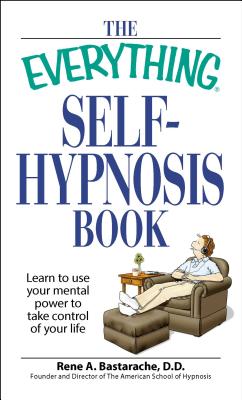The Everything Self-Hypnosis Book: Learn to use your mental power to take control of your life (Everything®) By Rene A. Bastaracherican Cover Image