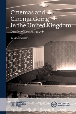 Cinemas and Cinema-Going in the United Kingdom: Decades of Decline, 1945–1965 (New Historical Perspectives) Cover Image