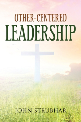 Other-Centered Leadership By John Strubhar Cover Image