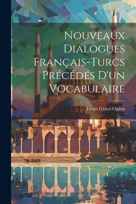 Nouveaux Dialogues Français-Turcs Précédés D'un Vocabulaire Cover Image