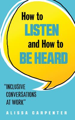 How to Listen and How to Be Heard: Inclusive Conversations at Work Cover Image