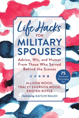 Life Hacks for Military Spouses: Advice, Wit, and Humor from Those Who Served Behind the Scenes Cover Image