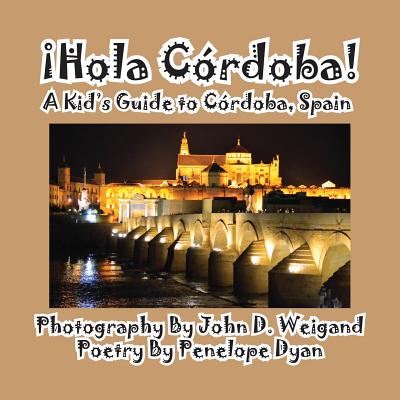 Hola Cordoba! a Kid's Guide to Cordoba, Spain By Penelope Dyan, John D. Weigand (Photographer) Cover Image