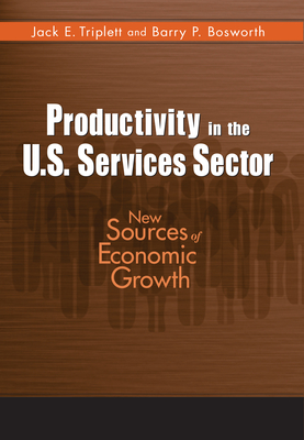 Productivity in the U.S. Services Sector: New Sources of Economic Growth By Jack E. Triplett, Barry P. Bosworth Cover Image