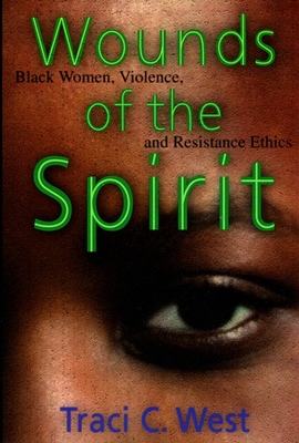 Wounds of the Spirit: Black Women, Violence, and Resistance Ethics By Traci C. West Cover Image