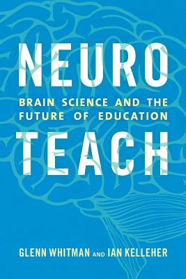 Neuroteach: Brain Science and the Future of Education By Glenn Whitman, Ian Kelleher Cover Image