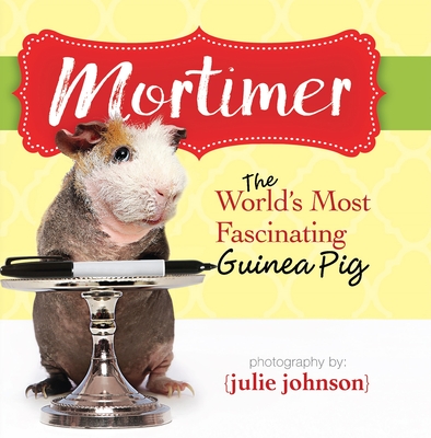 Mortimer, World's Most Fascinating Guinea Pig: Answers to the Mysteries of Life Cover Image