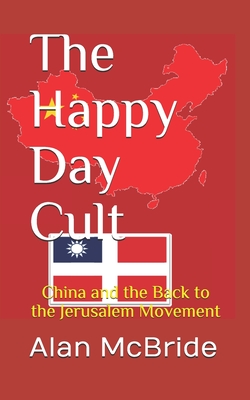 The Happy Day Cult: China and the Back to the Jerusalem Movement By Alan McBride Cover Image