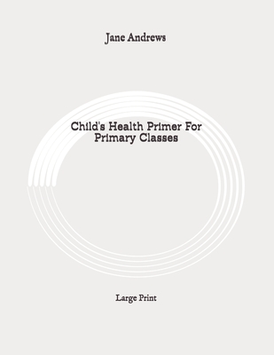 Child's Health Primer For Primary Classes: Large Print By Jane Andrews Cover Image