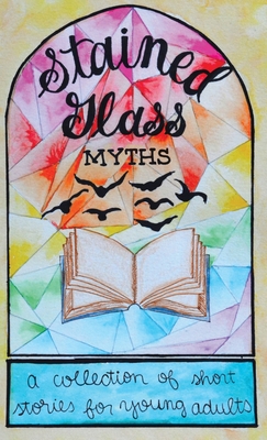 Stained Glass Myths: A Collection of Short Stories for Young Adults Cover Image