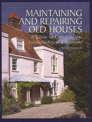 Maintaining and Repairing Old Houses: A Guide to Conservation, Sustainability and Economy Cover Image