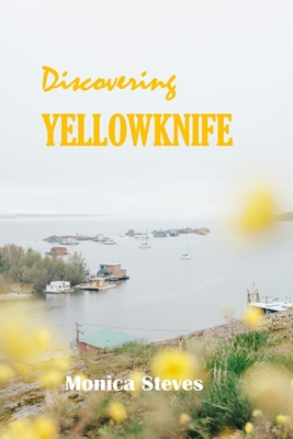 Discovering YELLOWKNIFE 2024: Unveiling the Northern Jewel of Canada's Northwest Territories. Cover Image