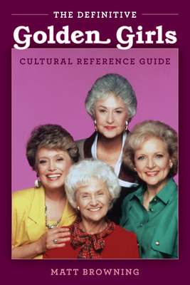 The Definitive Golden Girls Cultural Reference Guide By Matt Browning Cover Image
