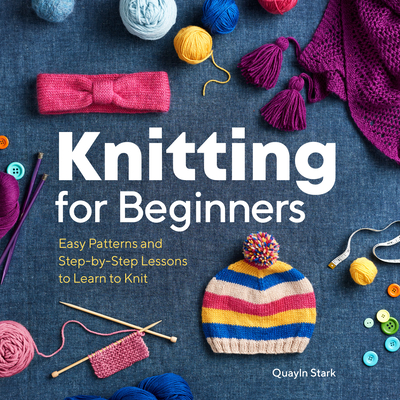 Knitting for Beginners: Easy Patterns and Step-By-Step Lessons to