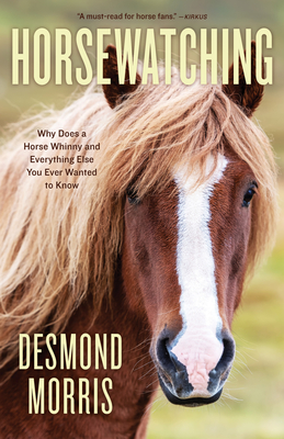 Horsewatching: Why Does a Horse Whinny and Everything Else You Ever Wanted to Know By Desmond Morris Cover Image