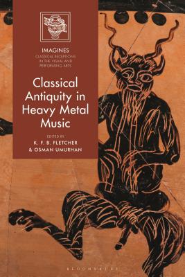 Classical Antiquity in Heavy Metal Music (Imagines - Classical Receptions in the Visual and Performing)