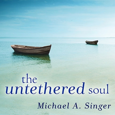 The Untethered Soul: The Journey Beyond Yourself By Michael A. Singer, Peter Berkrot (Read by) Cover Image