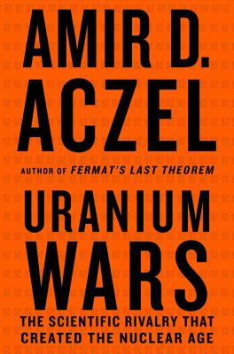 Uranium Wars: The Scientific Rivalry that Created the Nuclear Age (MacSci) By Amir D. Aczel Cover Image