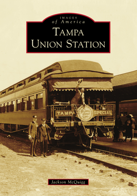 Tampa Union Station (Images of America) By Jackson McQuigg Cover Image