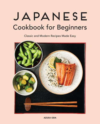 Japanese Cookbook for Beginners: Classic and Modern Recipes Made Easy By Azusa Oda Cover Image