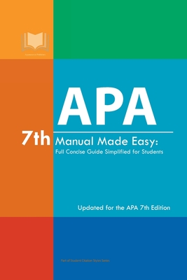 APA 7th Manual Made Easy: Full Concise Guide Simplified for Students: Updated for the APA 7th Edition By Appearance Publishers Cover Image