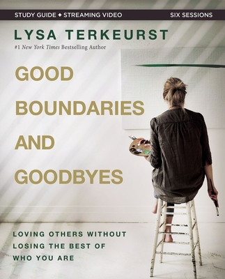 Good Boundaries and Goodbyes Bible Study Guide Plus Streaming Video: Loving Others Without Losing the Best of Who You Are By Lysa TerKeurst Cover Image
