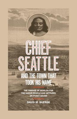 Chief Seattle and the Town That Took His Name: The Change of Worlds for the Native People and Settlers on Puget Sound Cover Image